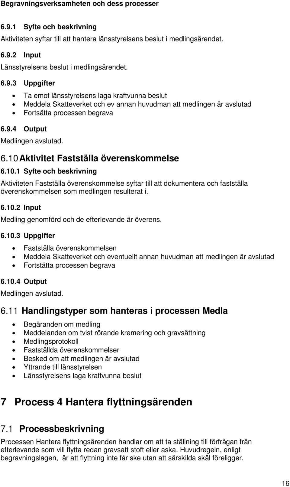 6.10.2 Input Medling genomförd och de efterlevande är överens. 6.10.3 Uppgifter Fastställa överenskommelsen Meddela Skatteverket och eventuellt annan huvudman att medlingen är avslutad Fortstätta processen begrava 6.