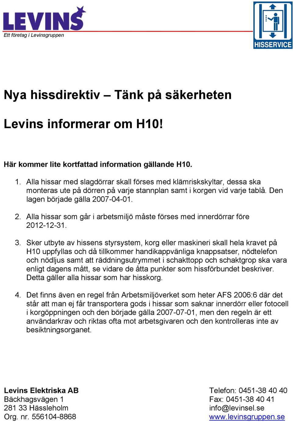 07-04-01. 2. Alla hissar som går i arbetsmiljö måste förses med innerdörrar före 2012-12-31. 3.