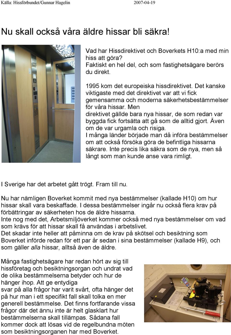 Det kanske viktigaste med det direktivet var att vi fick gemensamma och moderna säkerhetsbestämmelser för våra hissar.