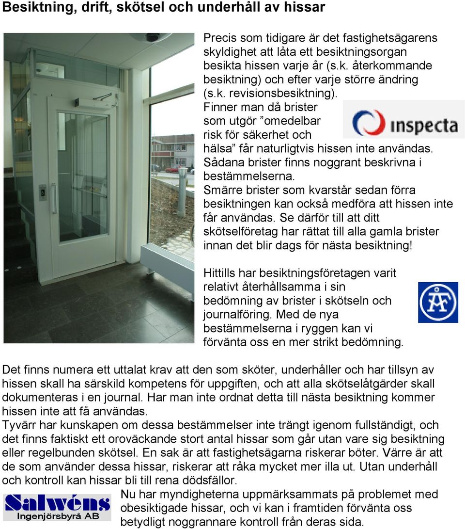 Smärre brister som kvarstår sedan förra besiktningen kan också medföra att hissen inte får användas.
