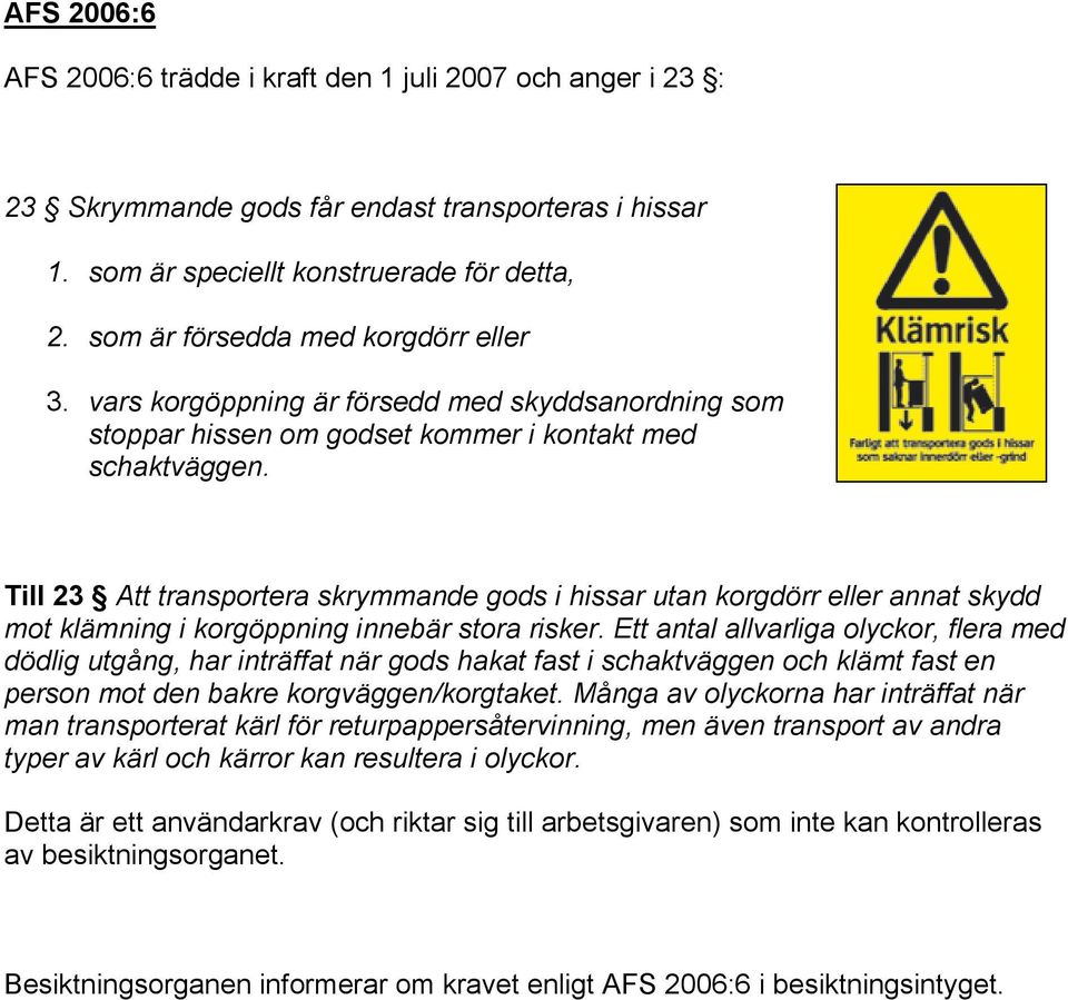 Till 23 Att transportera skrymmande gods i hissar utan korgdörr eller annat skydd mot klämning i korgöppning innebär stora risker.