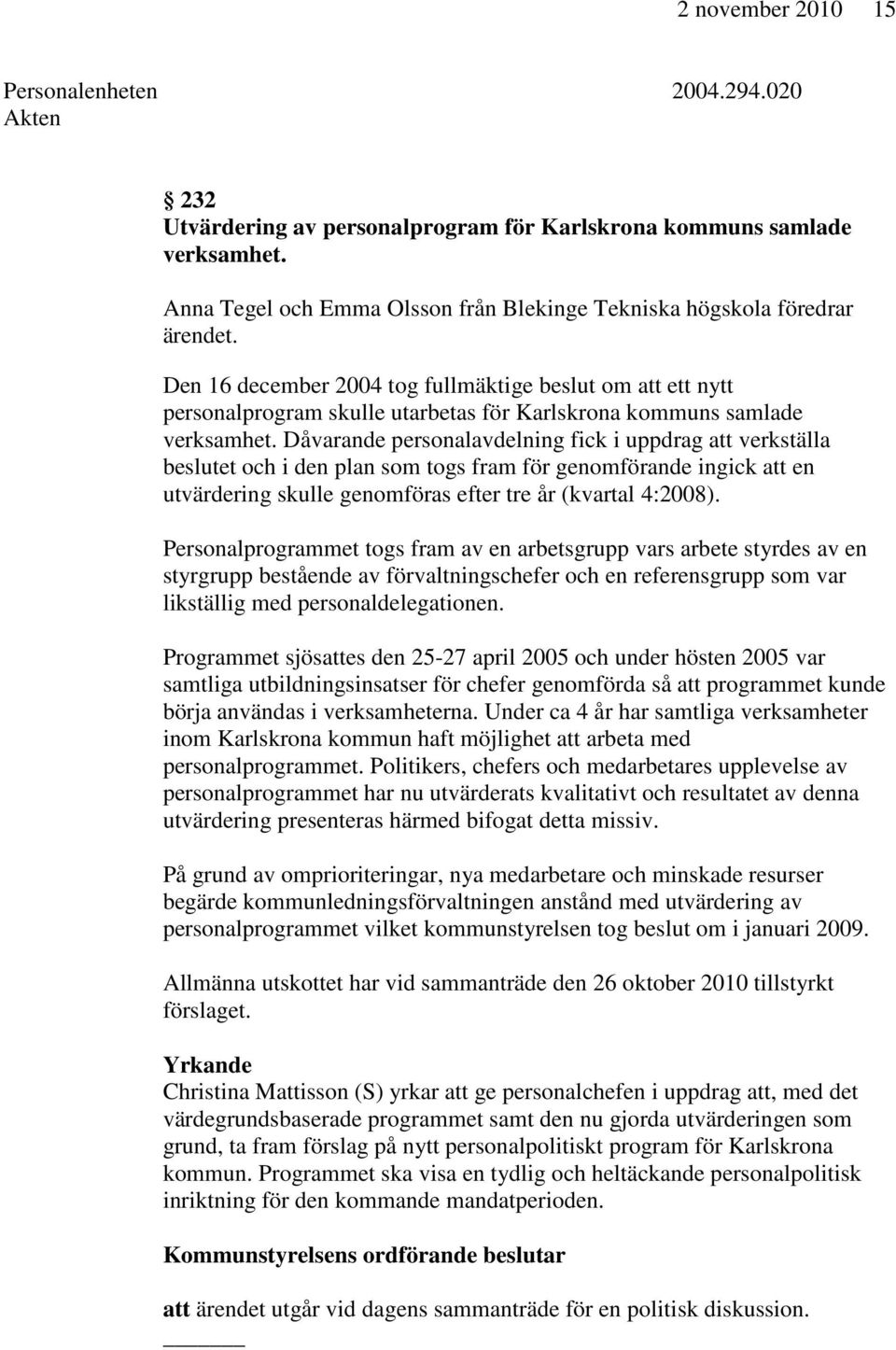 Den 16 december 2004 tog fullmäktige beslut om att ett nytt personalprogram skulle utarbetas för Karlskrona kommuns samlade verksamhet.