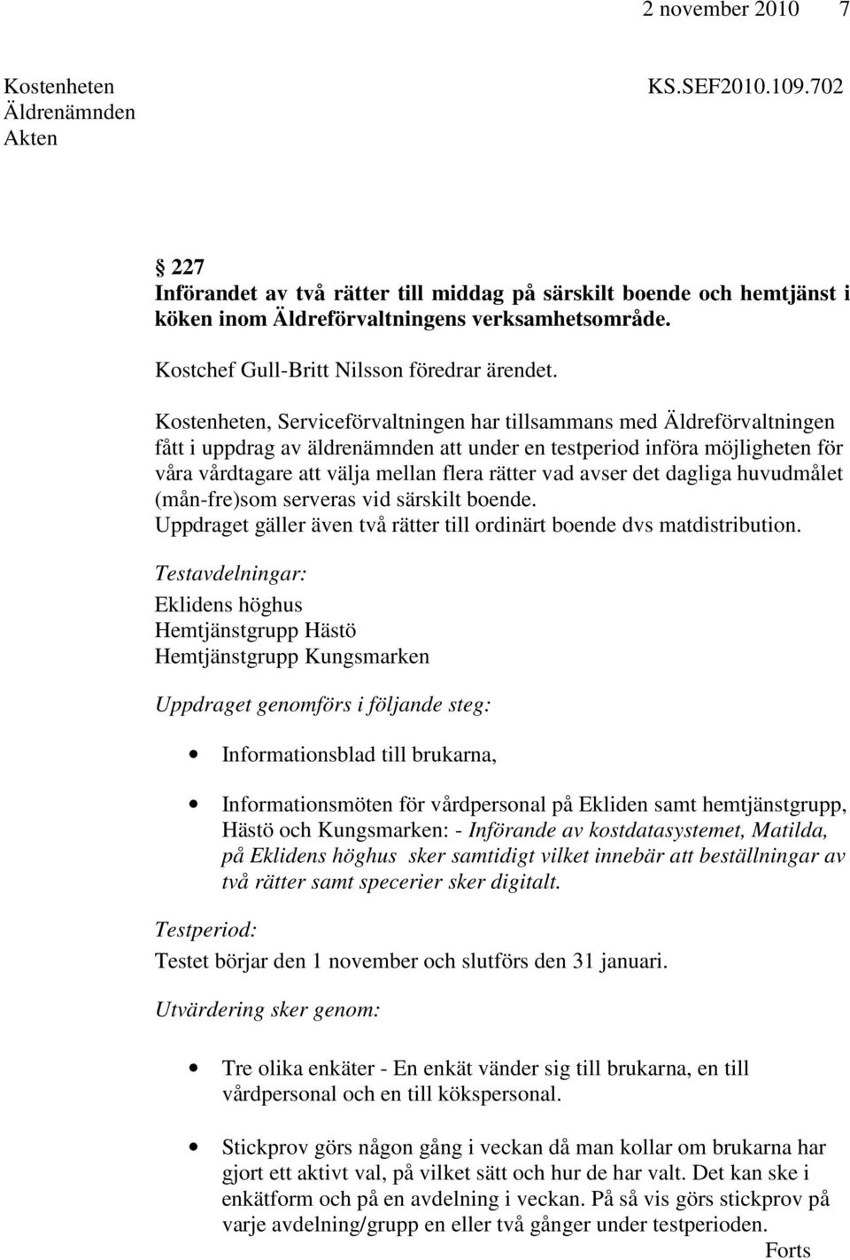 Kostenheten, Serviceförvaltningen har tillsammans med Äldreförvaltningen fått i uppdrag av äldrenämnden att under en testperiod införa möjligheten för våra vårdtagare att välja mellan flera rätter