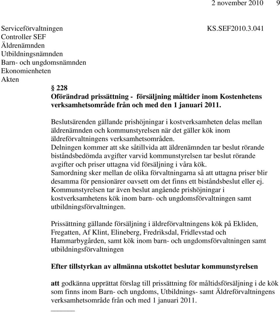 januari 2011. Beslutsärenden gällande prishöjningar i kostverksamheten delas mellan äldrenämnden och kommunstyrelsen när det gäller kök inom äldreförvaltningens verksamhetsområden.