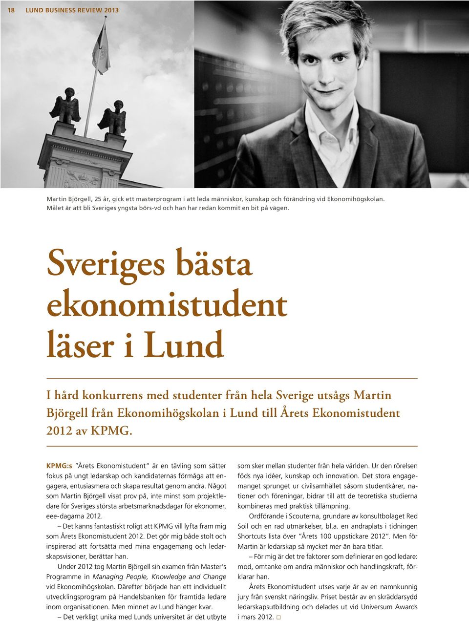 Sveriges bästa ekonomistudent läser i Lund I hård konkurrens med studenter från hela Sverige utsågs Martin Björgell från Ekonomihögskolan i Lund till Årets Ekonomistudent 2012 av KPMG.