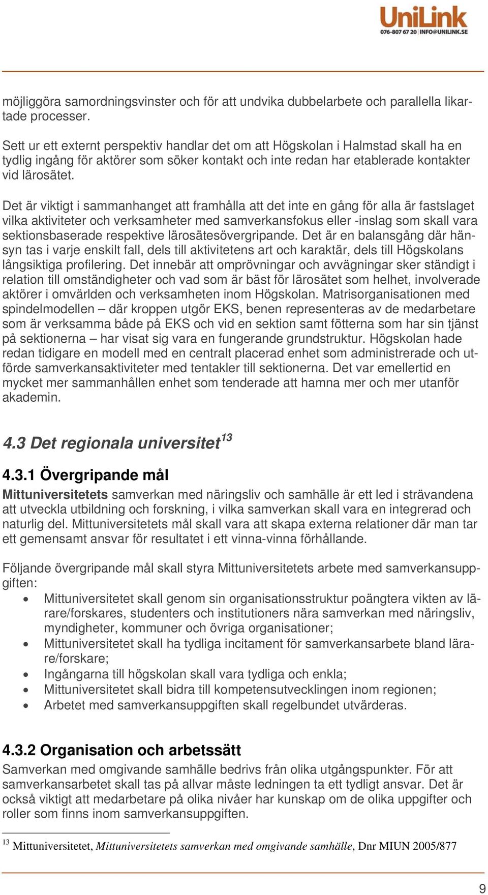 Det är viktigt i sammanhanget att framhålla att det inte en gång för alla är fastslaget vilka aktiviteter och verksamheter med samverkansfokus eller -inslag som skall vara sektionsbaserade respektive