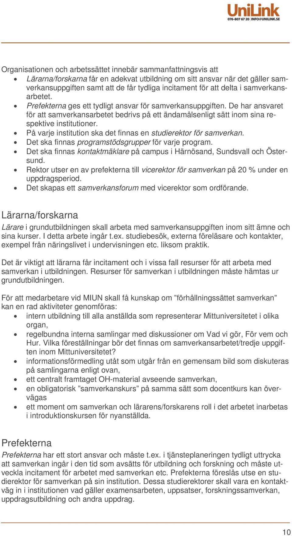 På varje institution ska det finnas en studierektor för samverkan. Det ska finnas programstödsgrupper för varje program. Det ska finnas kontaktmäklare på campus i Härnösand, Sundsvall och Östersund.