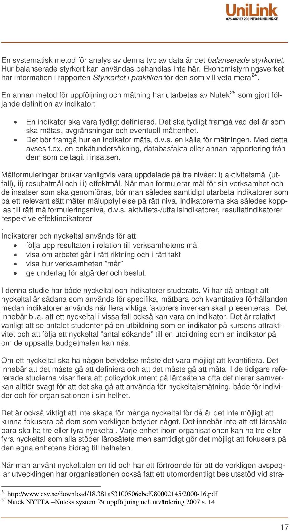 En annan metod för uppföljning och mätning har utarbetas av Nutek 25 som gjort följande definition av indikator: En indikator ska vara tydligt definierad.