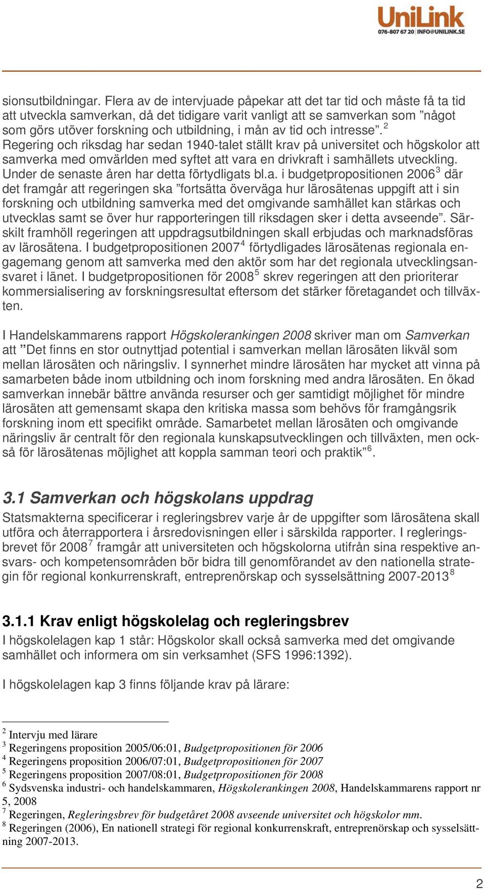 tid och intresse. 2 Regering och riksdag har sedan 1940-talet ställt krav på universitet och högskolor att samverka med omvärlden med syftet att vara en drivkraft i samhällets utveckling.