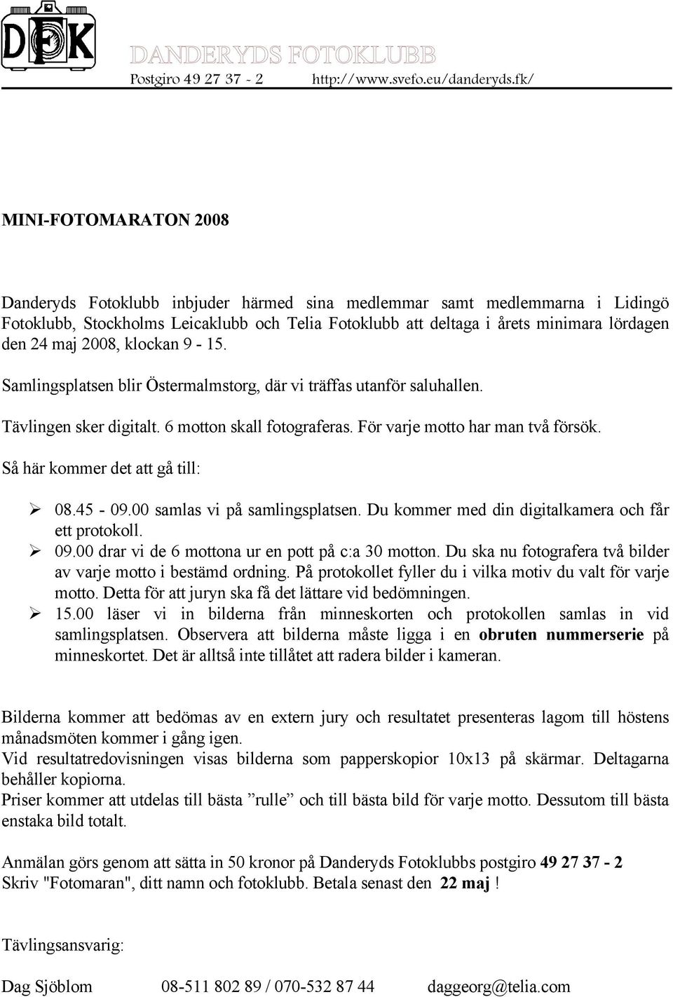 24 maj 2008, klockan 9-15. Samlingsplatsen blir Östermalmstorg, där vi träffas utanför saluhallen. Tävlingen sker digitalt. 6 motton skall fotograferas. För varje motto har man två försök.