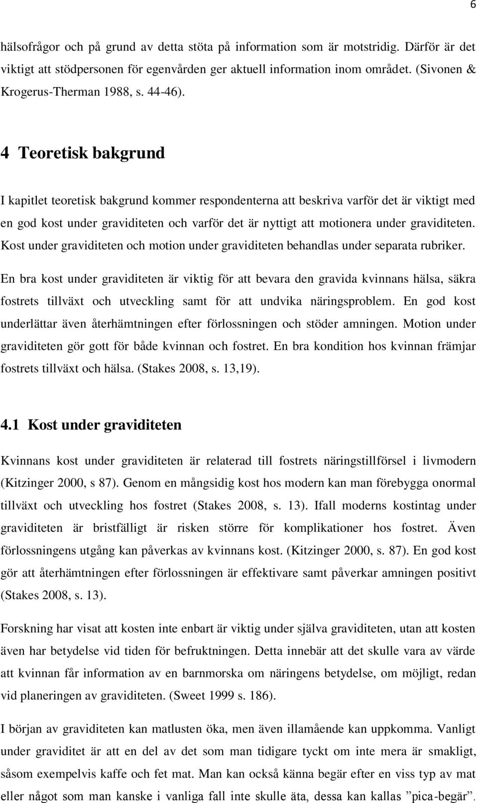 4 Teoretisk bakgrund I kapitlet teoretisk bakgrund kommer respondenterna att beskriva varför det är viktigt med en god kost under graviditeten och varför det är nyttigt att motionera under