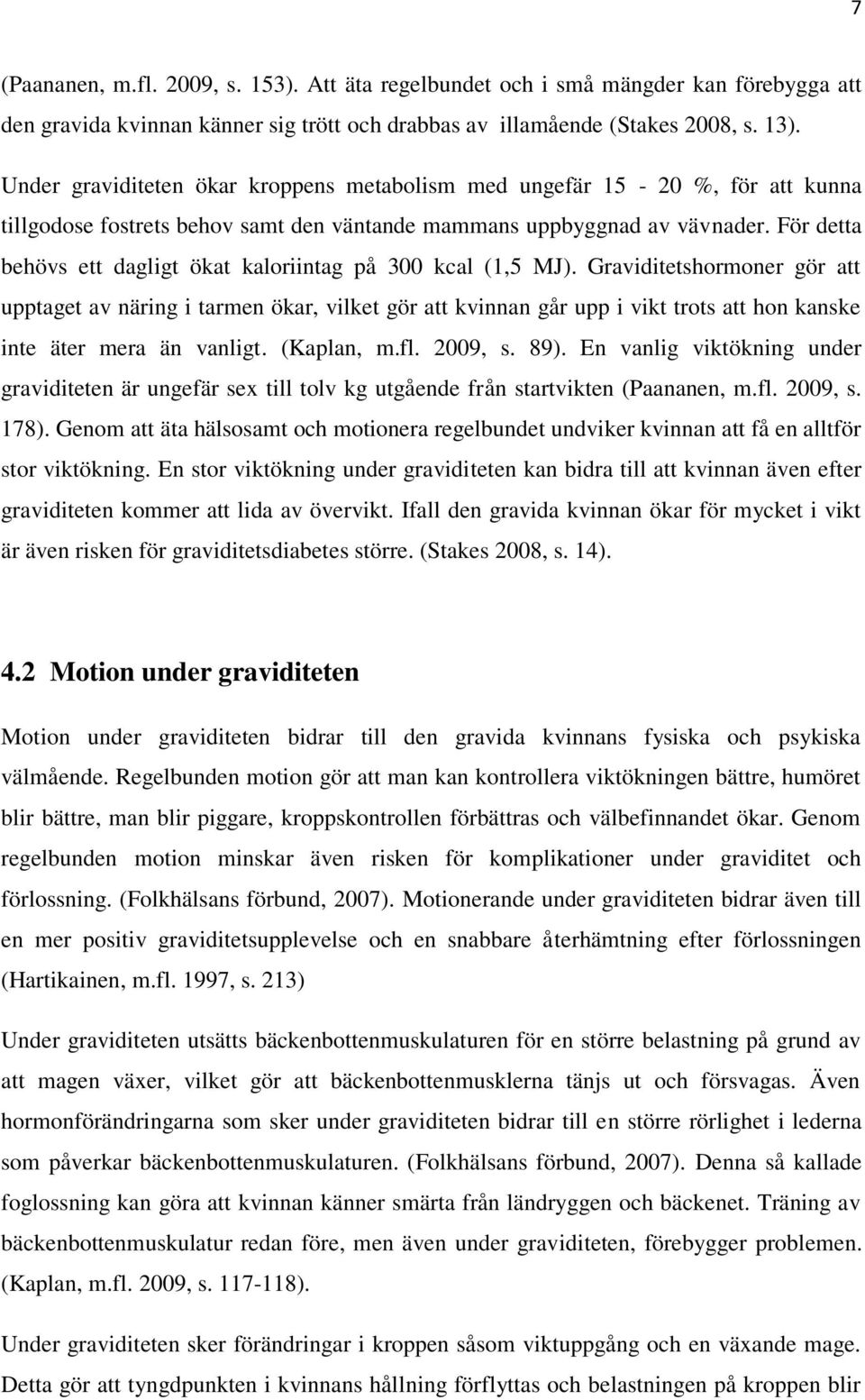 För detta behövs ett dagligt ökat kaloriintag på 300 kcal (1,5 MJ).