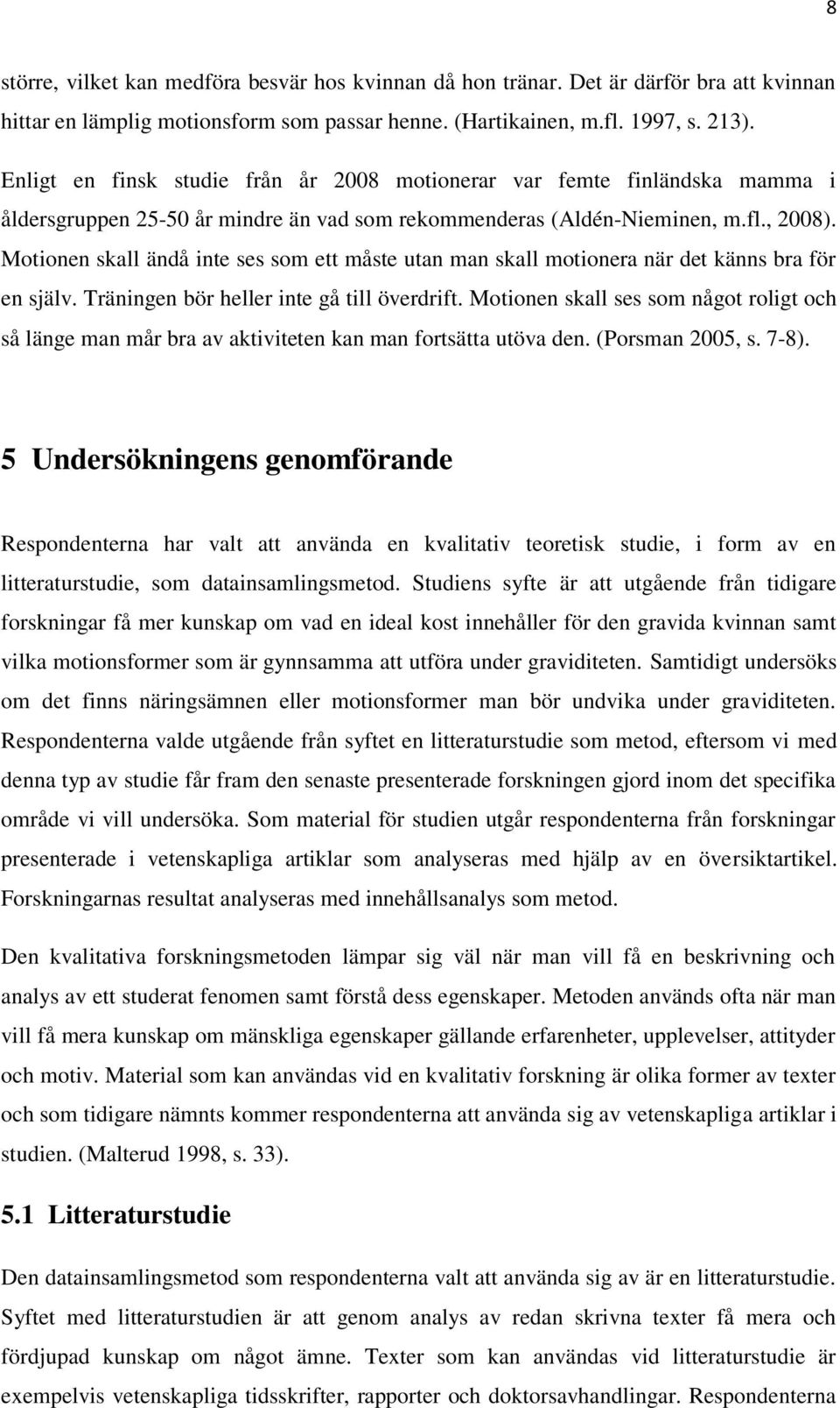 Motionen skall ändå inte ses som ett måste utan man skall motionera när det känns bra för en själv. Träningen bör heller inte gå till överdrift.