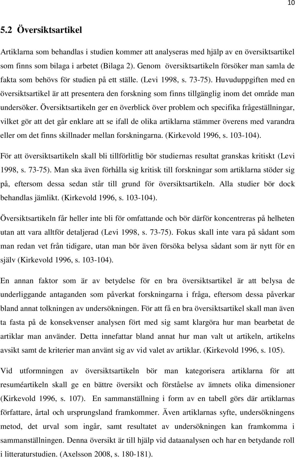 Huvuduppgiften med en översiktsartikel är att presentera den forskning som finns tillgänglig inom det område man undersöker.