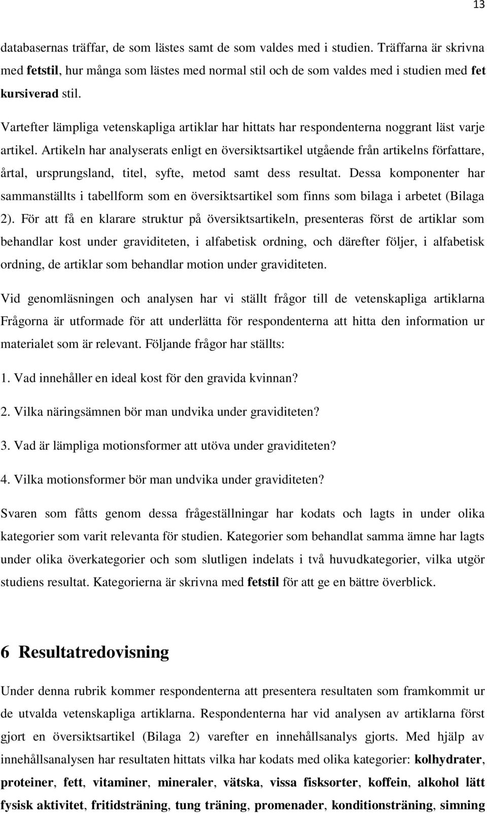 Artikeln har analyserats enligt en översiktsartikel utgående från artikelns författare, årtal, ursprungsland, titel, syfte, metod samt dess resultat.