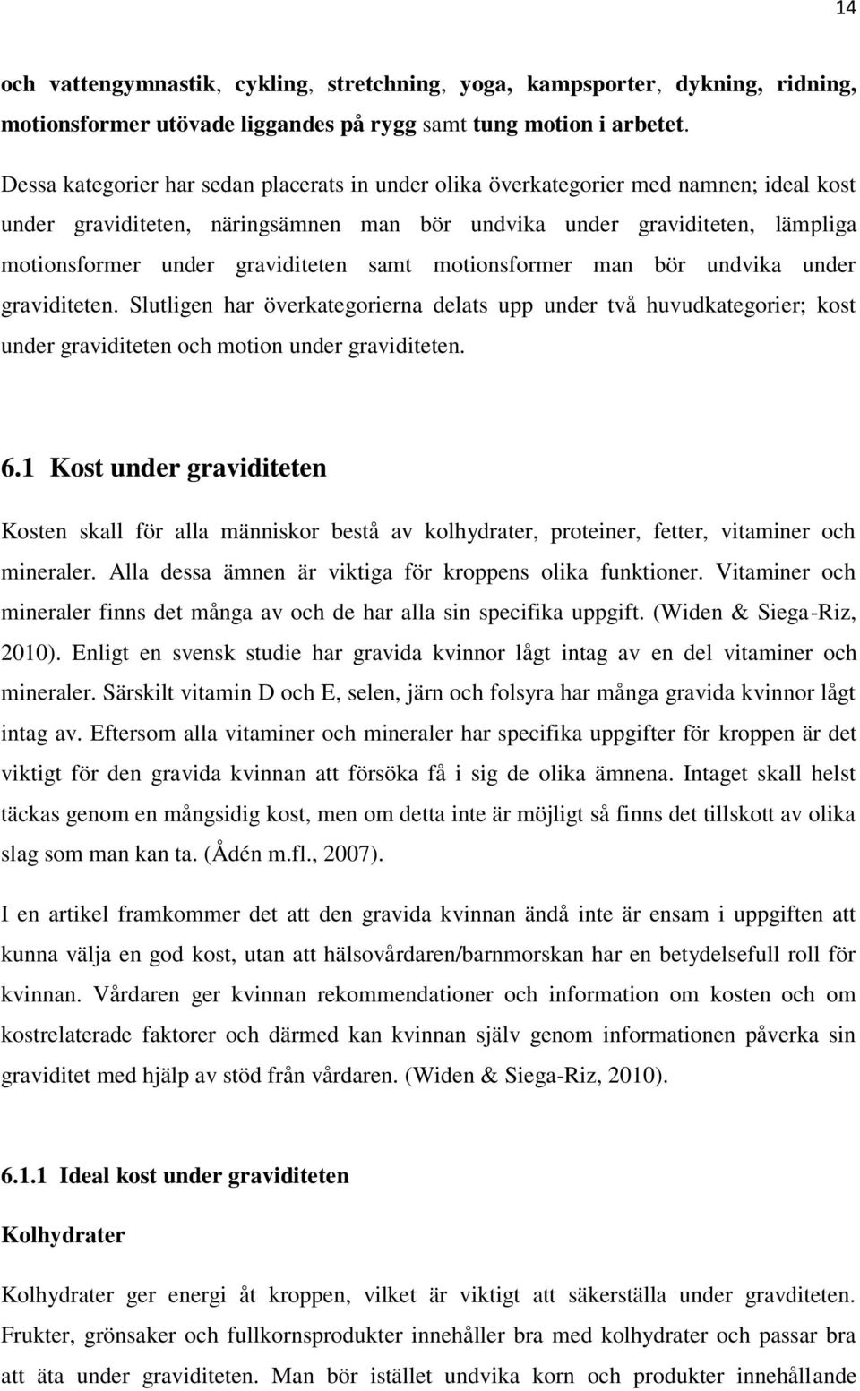 graviditeten samt motionsformer man bör undvika under graviditeten. Slutligen har överkategorierna delats upp under två huvudkategorier; kost under graviditeten och motion under graviditeten. 6.