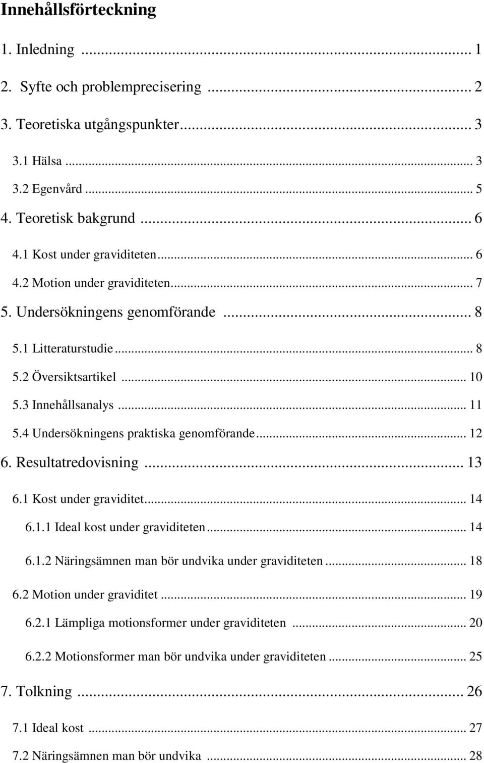 4 Undersökningens praktiska genomförande... 12 6. Resultatredovisning... 13 6.1 Kost under graviditet... 14 6.1.1 Ideal kost under graviditeten... 14 6.1.2 Näringsämnen man bör undvika under graviditeten.