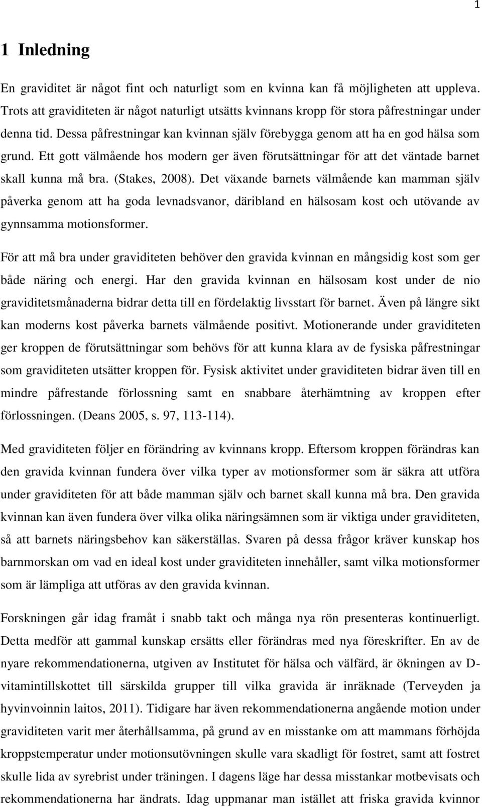 Ett gott välmående hos modern ger även förutsättningar för att det väntade barnet skall kunna må bra. (Stakes, 2008).