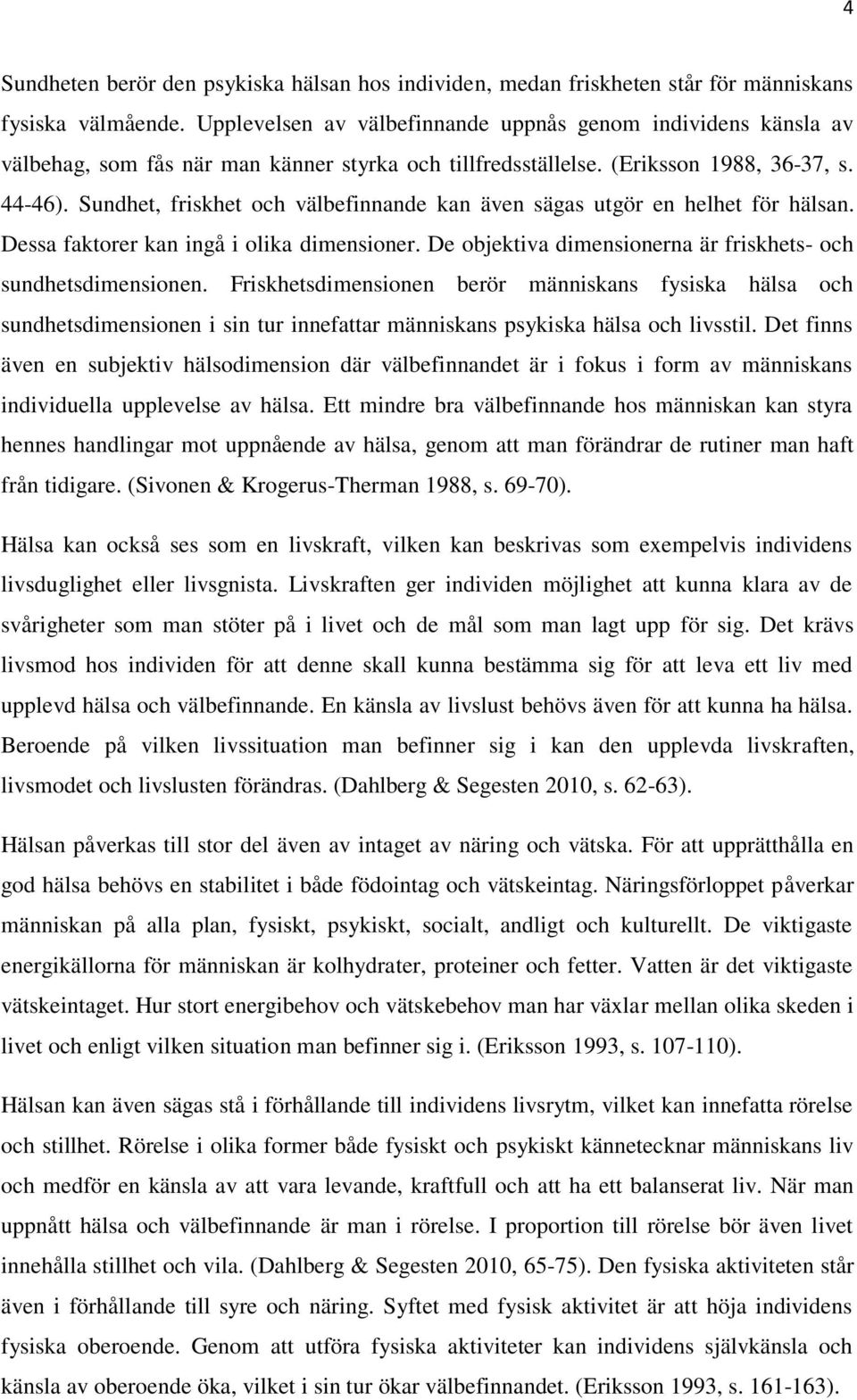 Sundhet, friskhet och välbefinnande kan även sägas utgör en helhet för hälsan. Dessa faktorer kan ingå i olika dimensioner. De objektiva dimensionerna är friskhets- och sundhetsdimensionen.