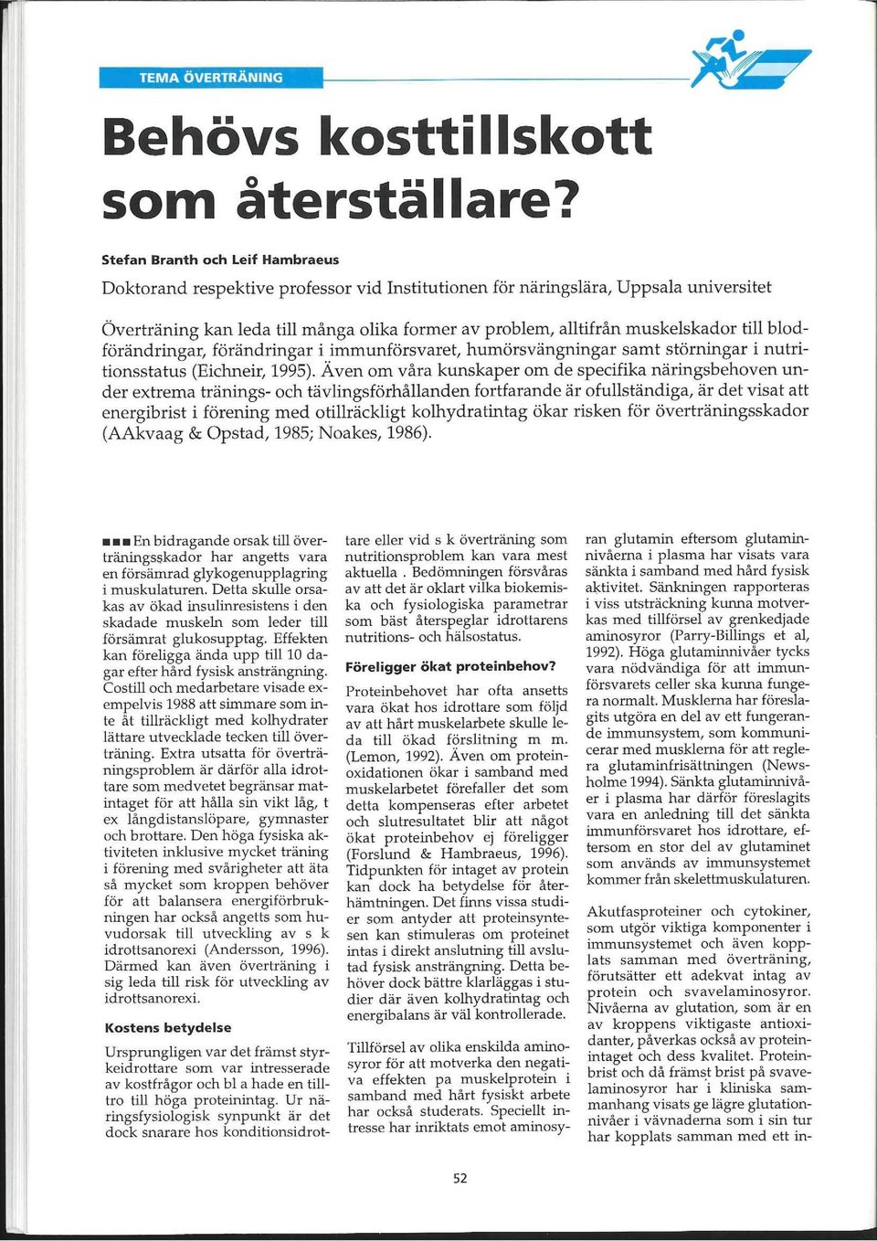 till blodförändringar, förändringar i immunförsvaret, humörsvängningar samt störningar i nutritionsstatus (Eichneir, 1995).