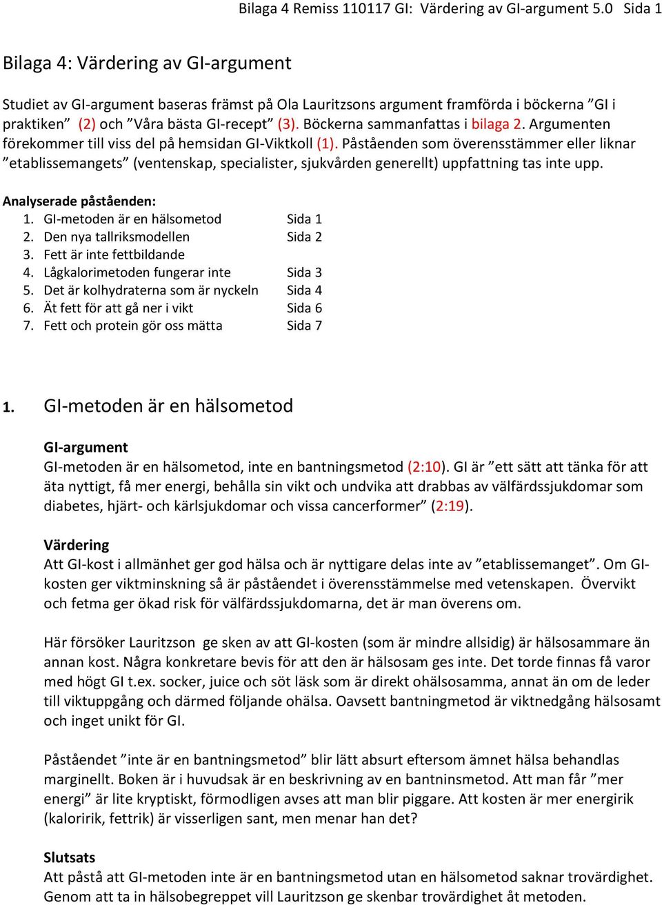 Påståenden som överensstämmer eller liknar etablissemangets (ventenskap, specialister, sjukvården generellt) uppfattning tas inte upp. Analyserade påståenden: 1. GI-metoden är en hälsometod Sida 1 2.