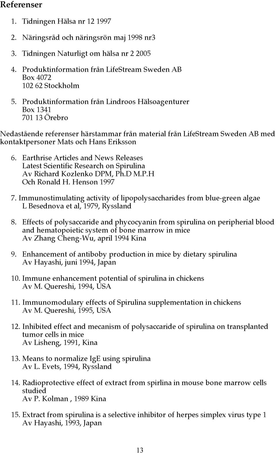 Produktinformation från Lindroos Hälsoagenturer Box 1341 701 13 Örebro Nedastående referenser härstammar från material från LifeStream Sweden AB med kontaktpersoner Mats och Hans Eriksson 6.