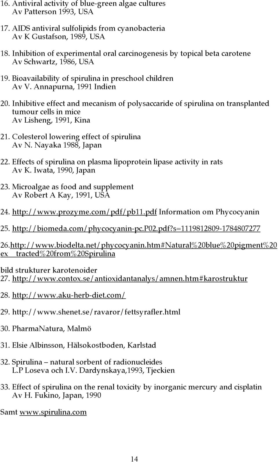 Inhibitive effect and mecanism of polysaccaride of spirulina on transplanted tumour cells in mice Av Lisheng, 1991, Kina 21. Colesterol lowering effect of spirulina Av N. Nayaka 1988, Japan 22.