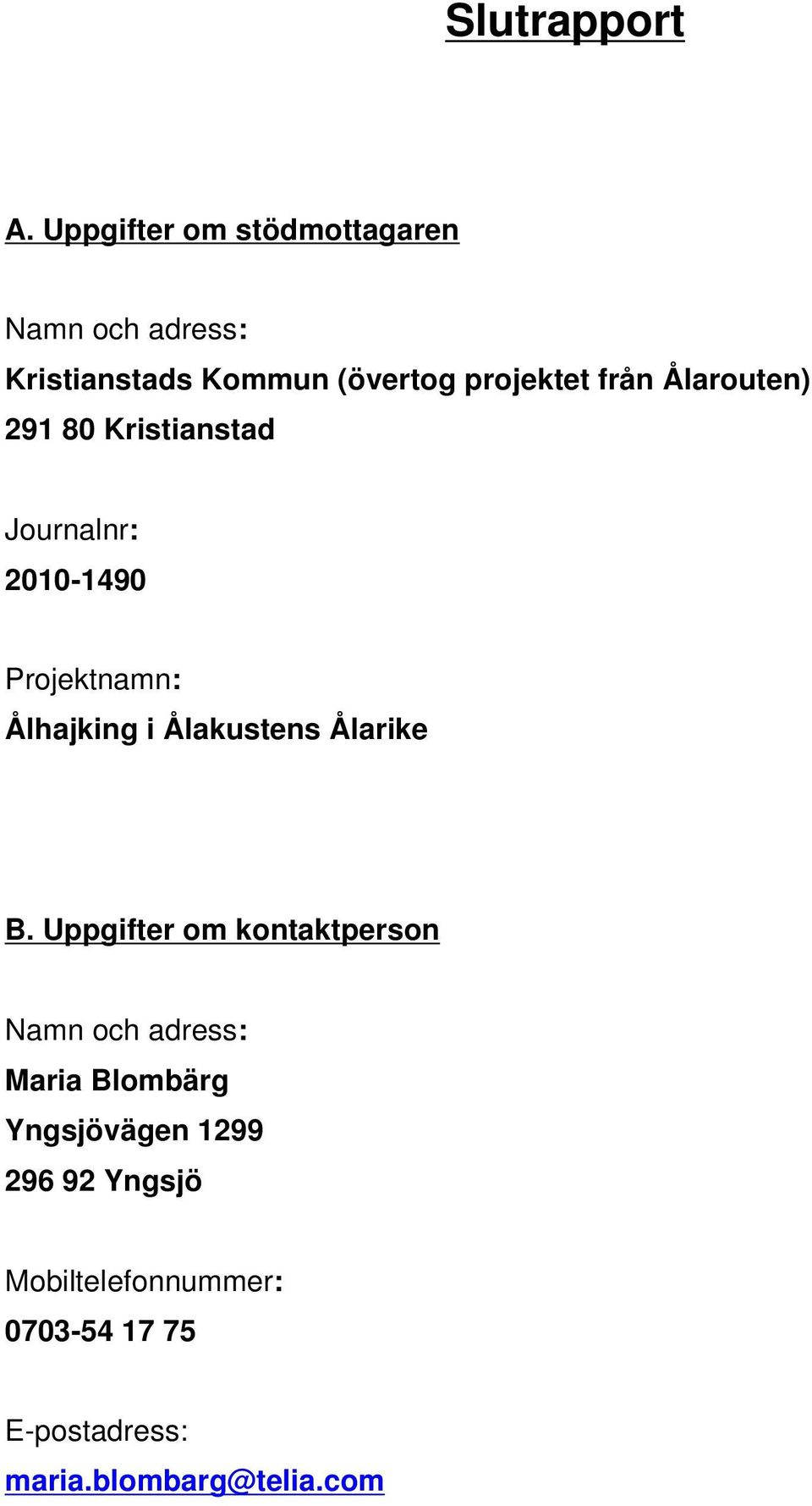 Ålarouten) 291 80 Kristianstad Journalnr: 2010-1490 Projektnamn: Ålhajking i Ålakustens