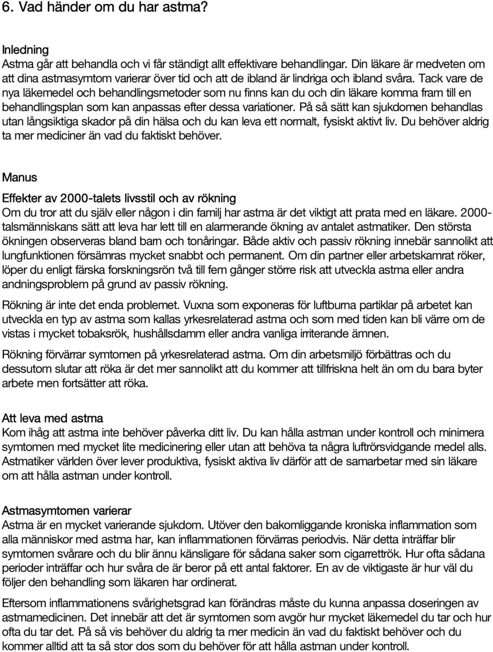 Tack vare de nya läkemedel och behandlingsmetoder som nu finns kan du och din läkare komma fram till en behandlingsplan som kan anpassas efter dessa variationer.