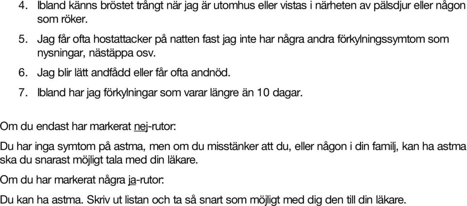 Jag blir lätt andfådd eller får ofta andnöd. 7. Ibland har jag förkylningar som varar längre än 10 dagar.