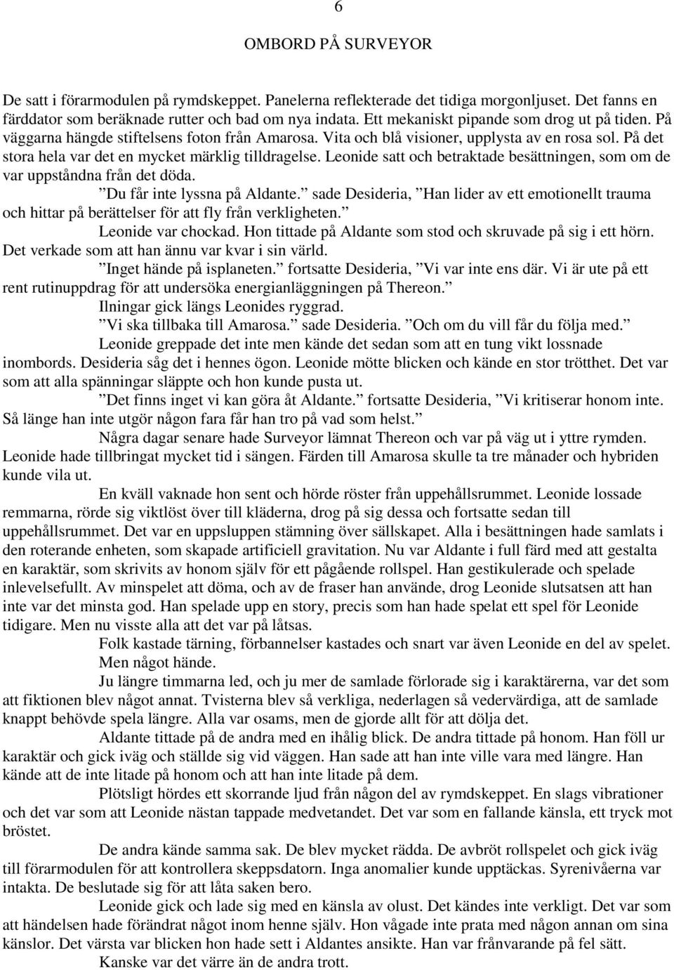 Leonide satt och betraktade besättningen, som om de var uppståndna från det döda. Du får inte lyssna på Aldante.