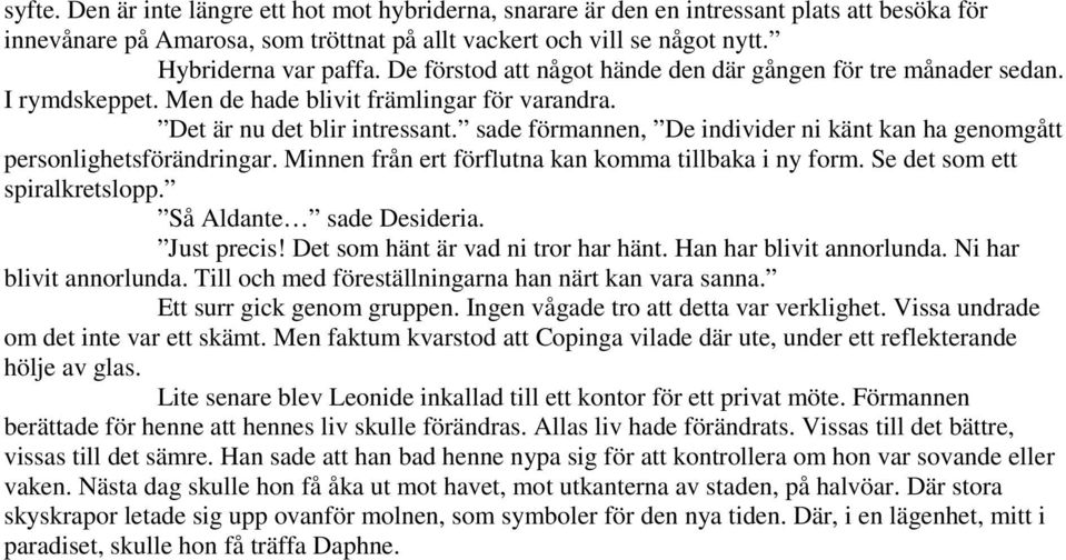 sade förmannen, De individer ni känt kan ha genomgått personlighetsförändringar. Minnen från ert förflutna kan komma tillbaka i ny form. Se det som ett spiralkretslopp. Så Aldante sade Desideria.