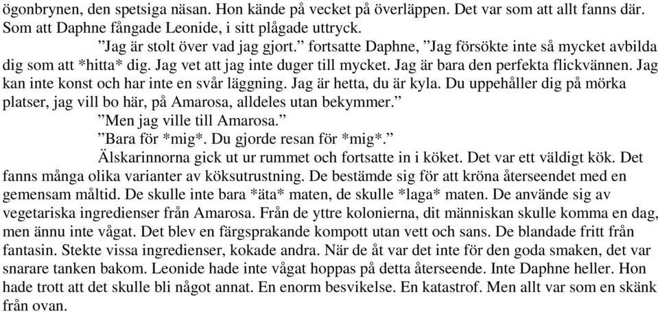 Jag kan inte konst och har inte en svår läggning. Jag är hetta, du är kyla. Du uppehåller dig på mörka platser, jag vill bo här, på Amarosa, alldeles utan bekymmer. Men jag ville till Amarosa.