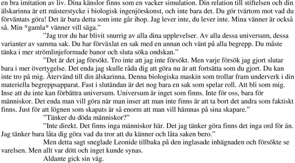 Jag tror du har blivit snurrig av alla dina upplevelser. Av alla dessa universum, dessa varianter av samma sak. Du har förväxlat en sak med en annan och vänt på alla begrepp.