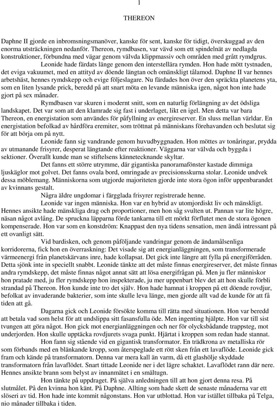 Leonide hade färdats länge genom den interstellära rymden. Hon hade mött tystnaden, det eviga vakuumet, med en attityd av döende längtan och omänskligt tålamod.