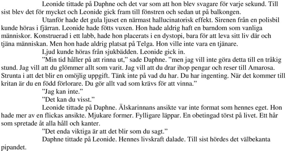 Konstruerad i ett labb, hade hon placerats i en dystopi, bara för att leva sitt liv där och tjäna människan. Men hon hade aldrig platsat på Telga. Hon ville inte vara en tjänare.