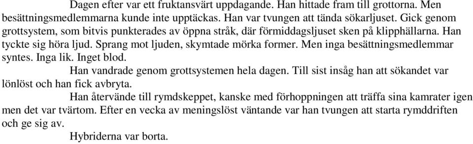 Men inga besättningsmedlemmar syntes. Inga lik. Inget blod. Han vandrade genom grottsystemen hela dagen. Till sist insåg han att sökandet var lönlöst och han fick avbryta.