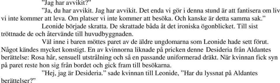 Väl inne i baren möttes paret av de äldre ungdomarna som Leonide hade sett förut. Något kändes mycket konstigt.