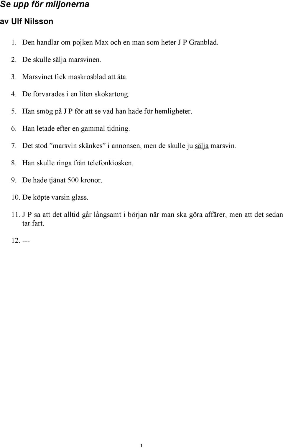 Han letade efter en gammal tidning. 7. Det stod marsvin skänkes i annonsen, men de skulle ju sälja marsvin. 8. Han skulle ringa från telefonkiosken.