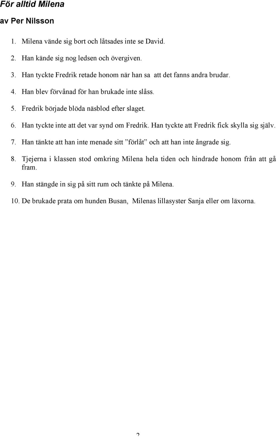 Han tyckte inte att det var synd om Fredrik. Han tyckte att Fredrik fick skylla sig själv. 7. Han tänkte att han inte menade sitt förlåt och att han inte ångrade sig. 8.