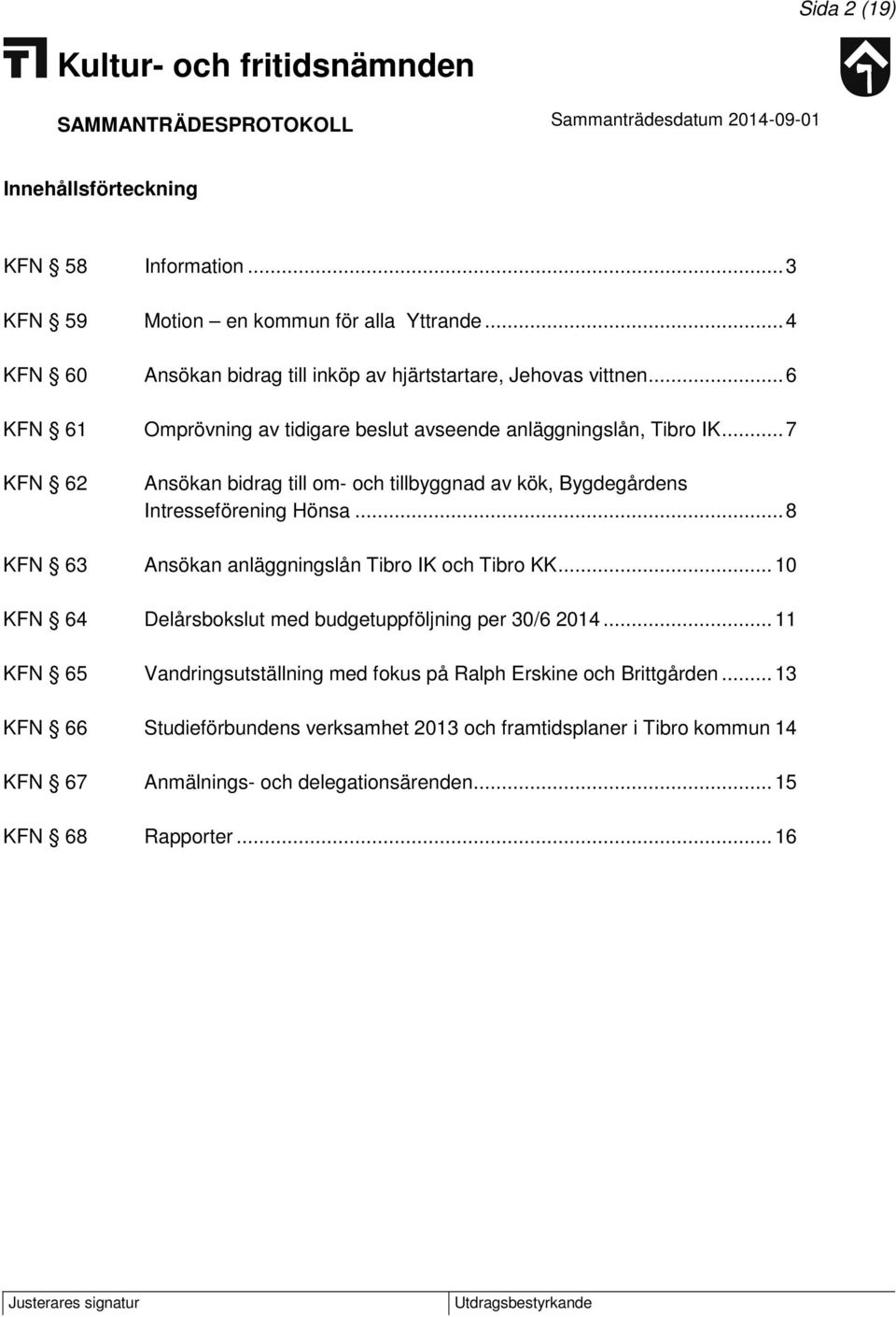 .. 8 KFN 63 Ansökan anläggningslån Tibro IK och Tibro KK... 10 KFN 64 Delårsbokslut med budgetuppföljning per 30/6 2014.