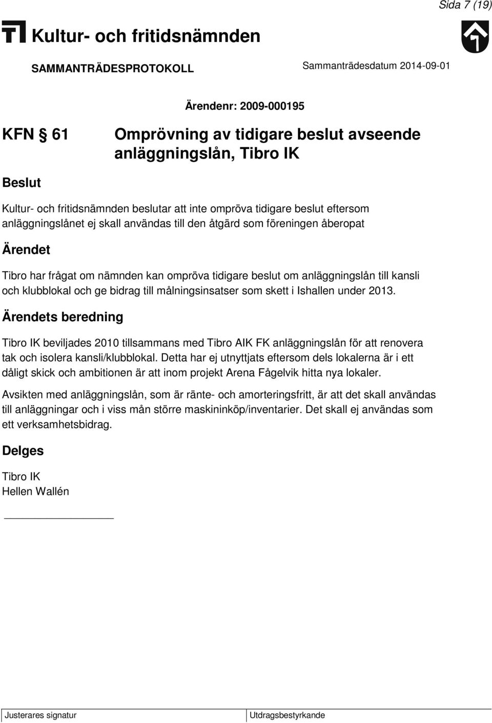 s beredning Tibro IK beviljades 2010 tillsammans med Tibro AIK FK anläggningslån för att renovera tak och isolera kansli/klubblokal.