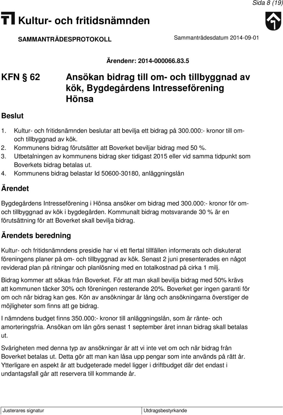 Utbetalningen av kommunens bidrag sker tidigast 2015 eller vid samma tidpunkt som Boverkets bidrag betalas ut. 4.