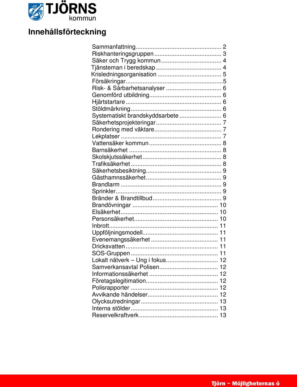 .. 8 Barnsäkerhet... 8 Skolskjutssäkerhet... 8 Trafiksäkerhet... 8 Säkerhetsbesiktning... 9 Gästhamnssäkerhet... 9 Brandlarm... 9 Sprinkler... 9 Bränder & Brandtillbud... 9 Brandövningar.