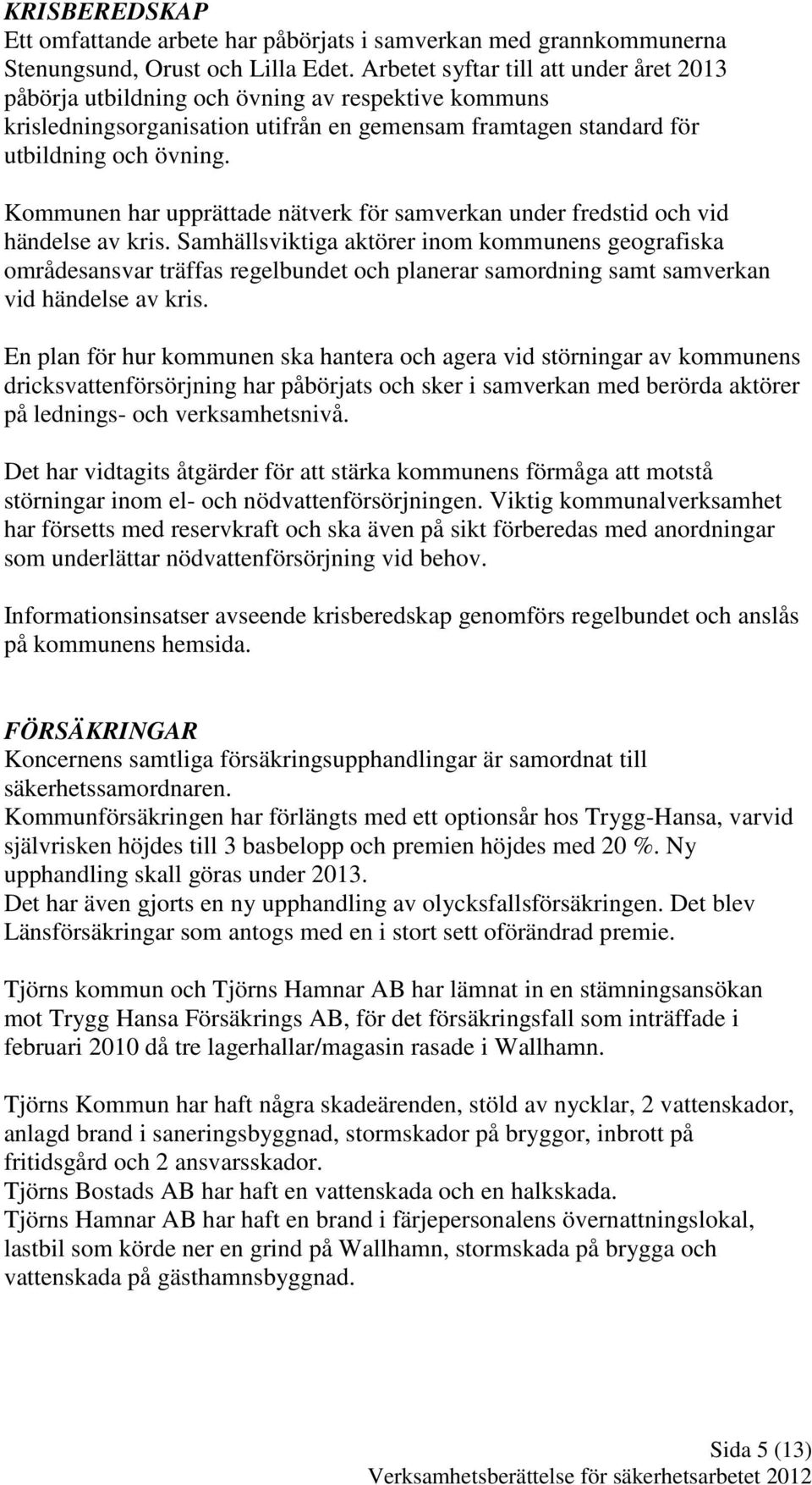 Kommunen har upprättade nätverk för samverkan under fredstid och vid händelse av kris.