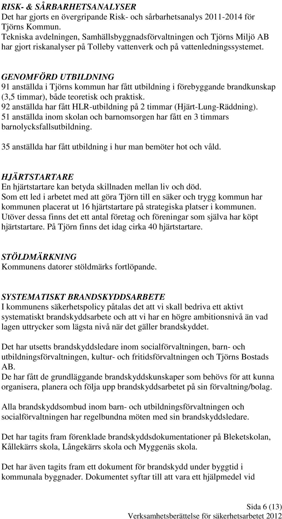 GENOMFÖRD UTBILDNING 91 anställda i Tjörns kommun har fått utbildning i förebyggande brandkunskap (3,5 timmar), både teoretisk och praktisk.