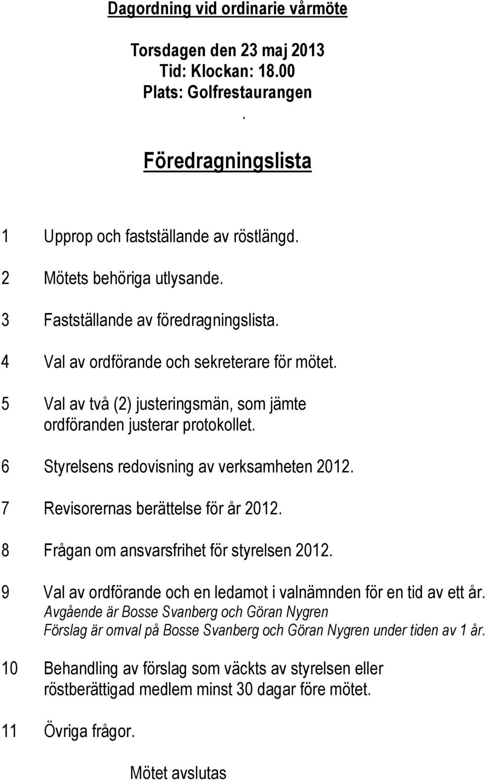 6 Styrelsens redovisning av verksamheten 2012. 7 Revisorernas berättelse för år 2012. 8 Frågan om ansvarsfrihet för styrelsen 2012.