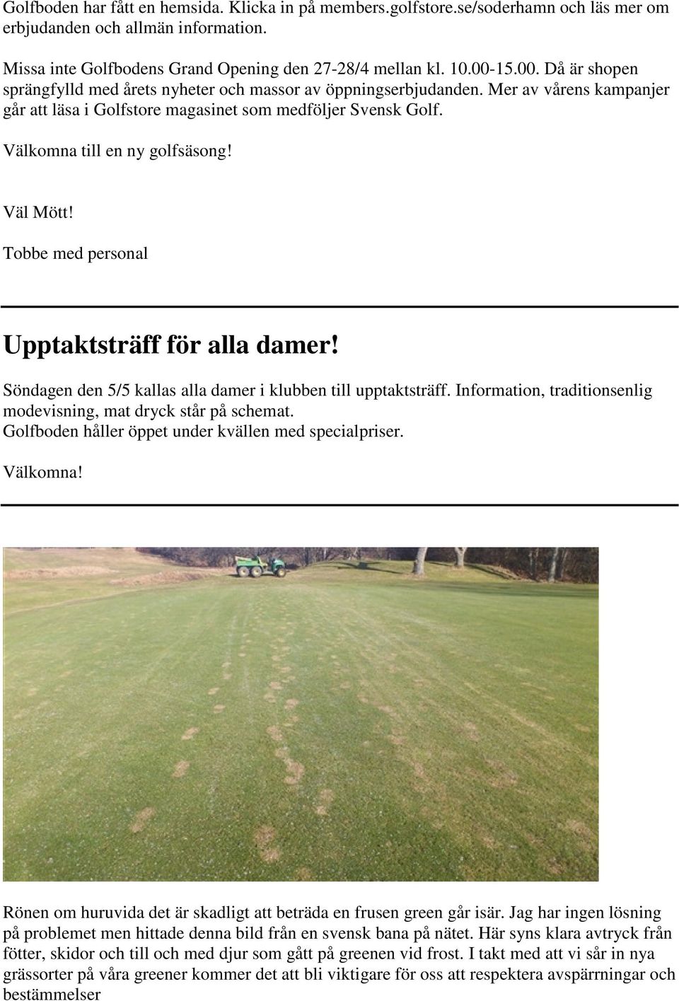 Välkomna till en ny golfsäsong! Väl Mött! Tobbe med personal Upptaktsträff för alla damer! Söndagen den 5/5 kallas alla damer i klubben till upptaktsträff.