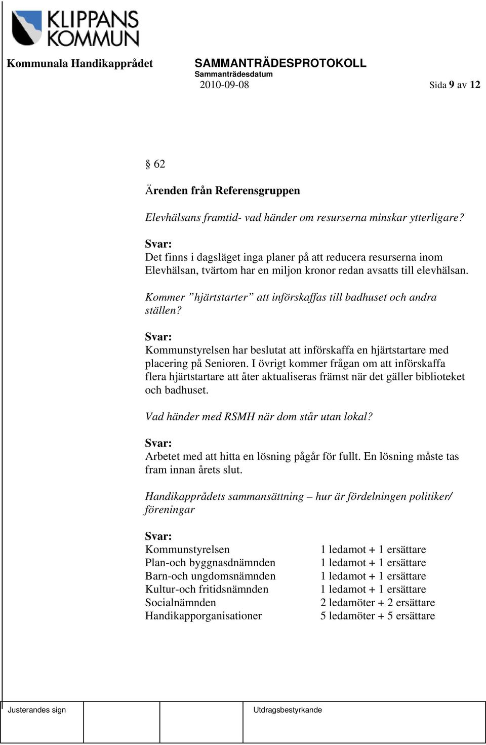 Kommer hjärtstarter att införskaffas till badhuset och andra ställen? Svar: Kommunstyrelsen har beslutat att införskaffa en hjärtstartare med placering på Senioren.