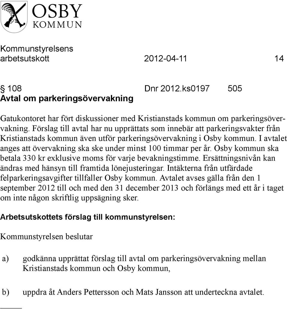 I avtalet anges att övervakning ska ske under minst 100 timmar per år. Osby kommun ska betala 330 kr exklusive moms för varje bevakningstimme.